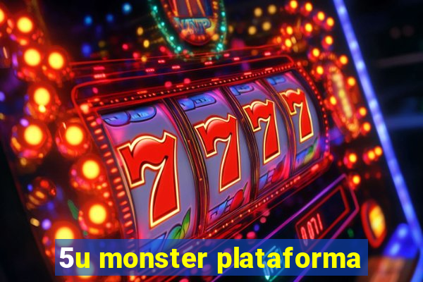 5u monster plataforma